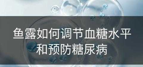 鱼露如何调节血糖水平和预防糖尿病